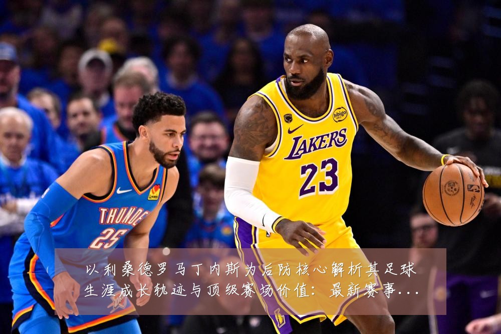以利桑德罗马丁内斯为后防核心解析其足球生涯成长轨迹与顶级赛场价值：最新赛事动态与深度分析